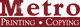 Logo with the text: "Metro Printing • Copying" in maroon and white.