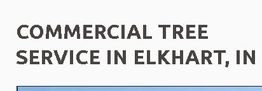 "Text reads: Commercial Tree Service in Elkhart, IN."