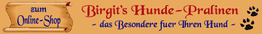 Banner mit der Aufschrift "zum Online-Shop - Birgit's Hunde-Pralinen - das Besondere für Ihren Hund".