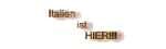 "Text sagt: Italien ist HIER!!! in brainer Schrift auf weißem Hintergrund."