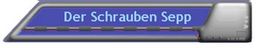Blaues Schild mit der Aufschrift "Der Schrauben Sepp" in weißer Schrift und grauem Rand.