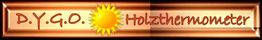 Braunes Schild mit der Aufschrift "D.Y.G.O. Holzthermometer" und einer gelben Sonne in der Mitte.