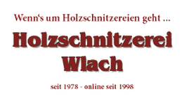 Text: "Wenn's um Holzschnitzereien geht... Holzschnitzerei Wlach seit 1973 - online seit 1998."